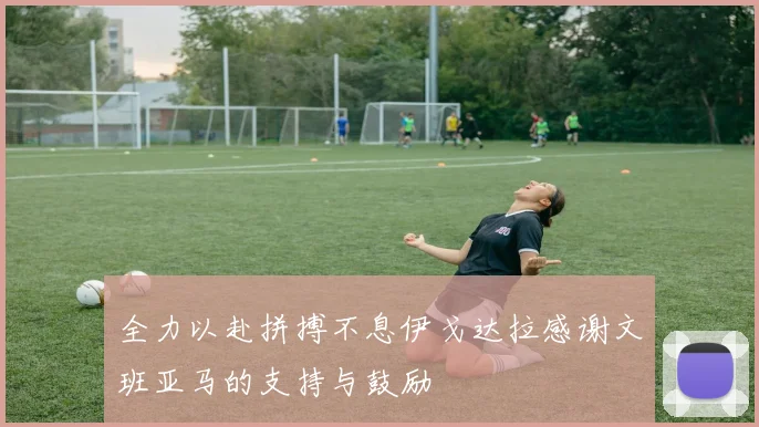 全力以赴拼搏不息伊戈达拉感谢文班亚马的支持与鼓励