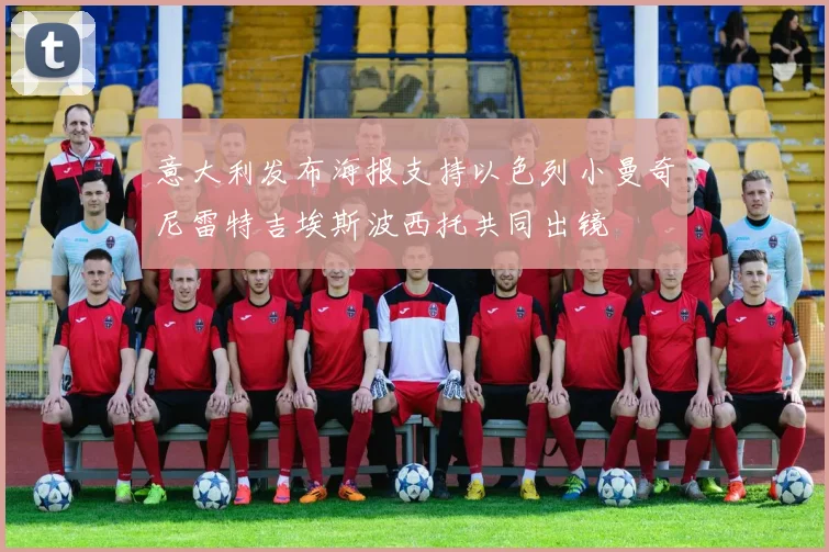 意大利发布海报支持以色列小曼奇尼雷特吉埃斯波西托共同出镜