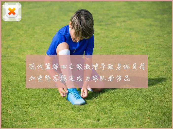 现代篮球回合数激增导致身体负荷加重阵容稳定成为球队奢侈品