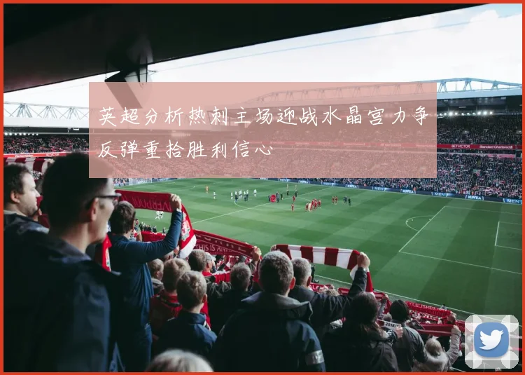 英超分析热刺主场迎战水晶宫力争反弹重拾胜利信心